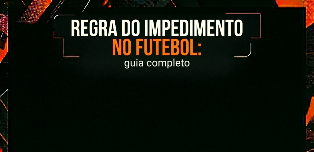 Regra do impedimento no futebol: guia completo