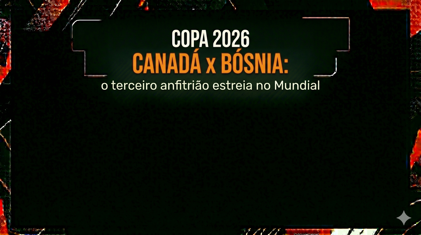 Canadá x Bósnia Copa 2026: o terceiro anfitrião estreia no Mundial
