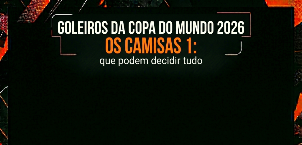 Goleiros da Copa do Mundo 2026: os camisas 1